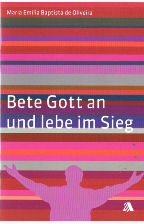 Bete Gott an und lebe im Sieg