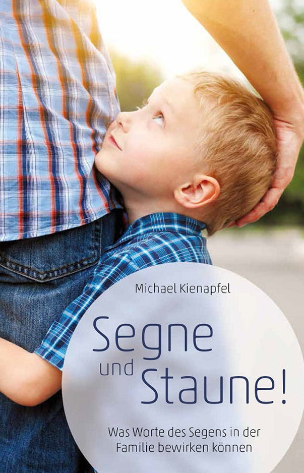 Segne und staune! – Was Worte des Segens in der Familie bewirken können